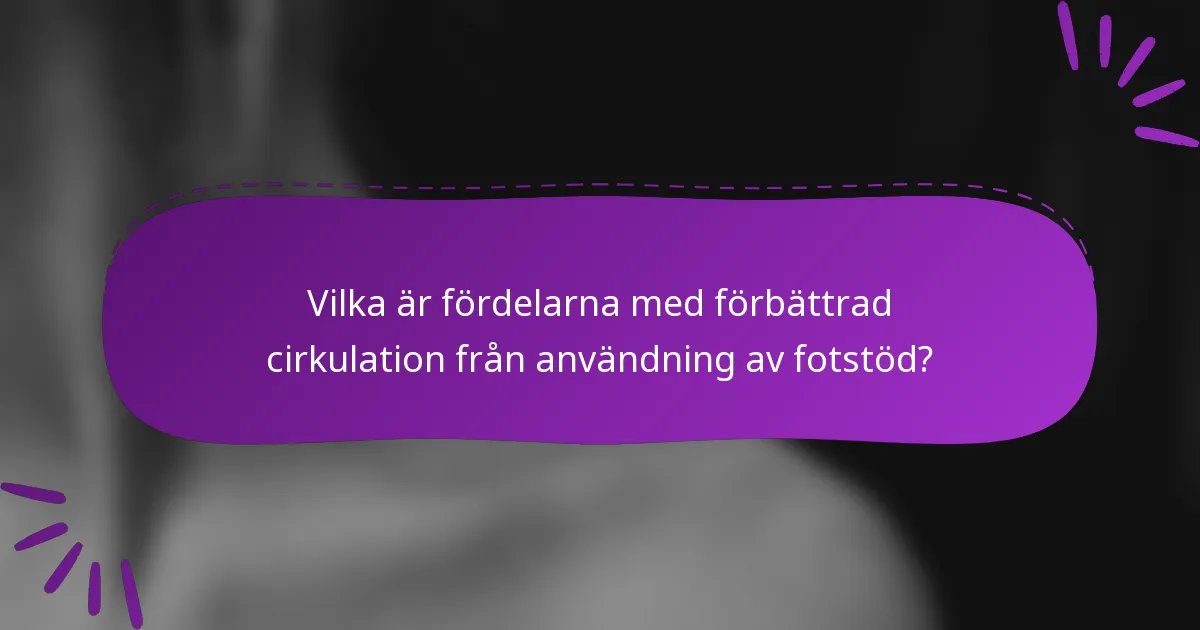 Vilka är fördelarna med förbättrad cirkulation från användning av fotstöd?