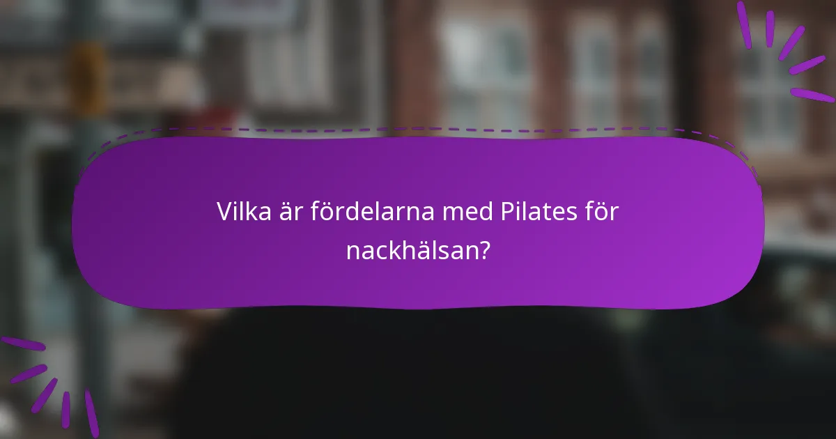 Vilka är fördelarna med Pilates för nackhälsan?