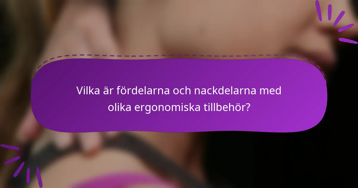 Vilka är fördelarna och nackdelarna med olika ergonomiska tillbehör?