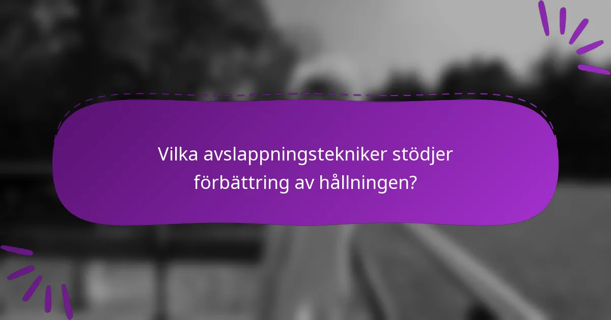 Vilka avslappningstekniker stödjer förbättring av hållningen?