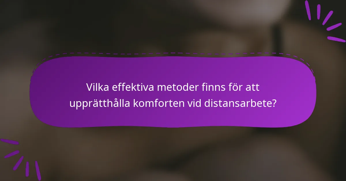 Vilka effektiva metoder finns för att upprätthålla komforten vid distansarbete?