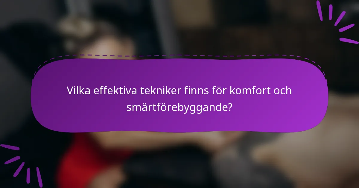 Vilka effektiva tekniker finns för komfort och smärtförebyggande?