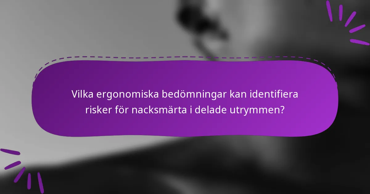 Vilka ergonomiska bedömningar kan identifiera risker för nacksmärta i delade utrymmen?