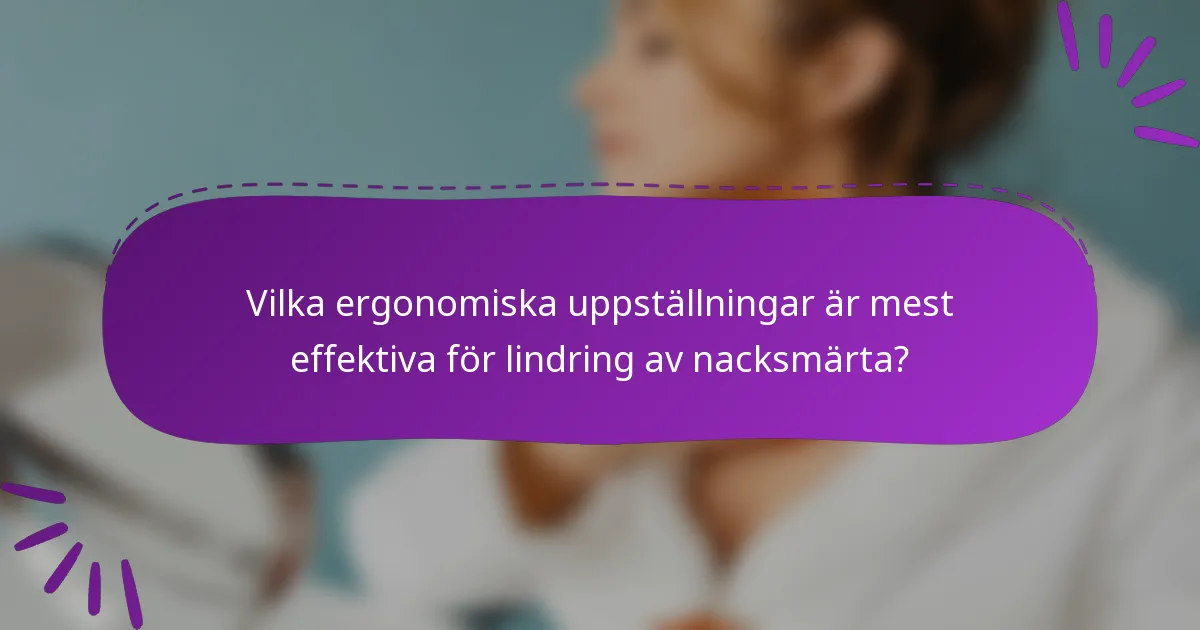 Vilka ergonomiska uppställningar är mest effektiva för lindring av nacksmärta?
