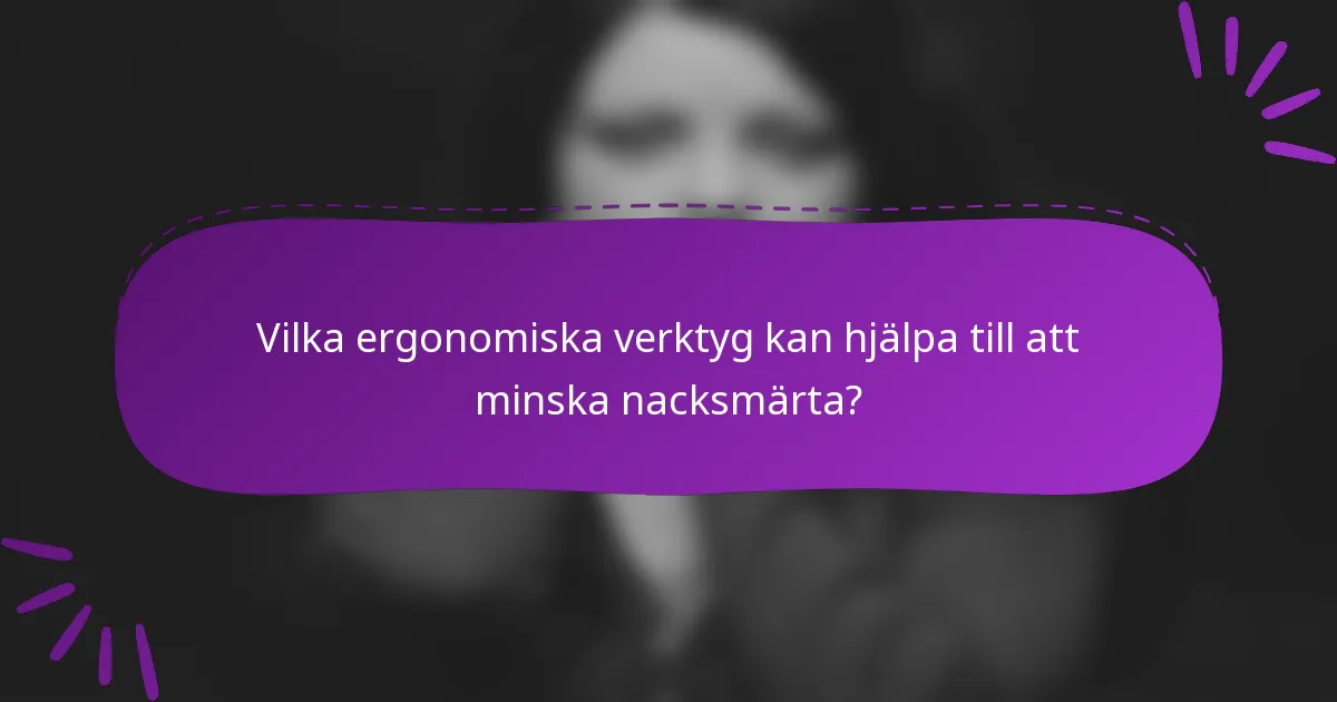 Vilka ergonomiska verktyg kan hjälpa till att minska nacksmärta?