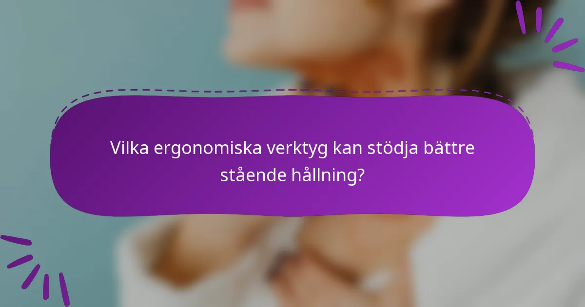 Vilka ergonomiska verktyg kan stödja bättre stående hållning?