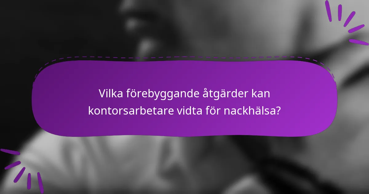 Vilka förebyggande åtgärder kan kontorsarbetare vidta för nackhälsa?