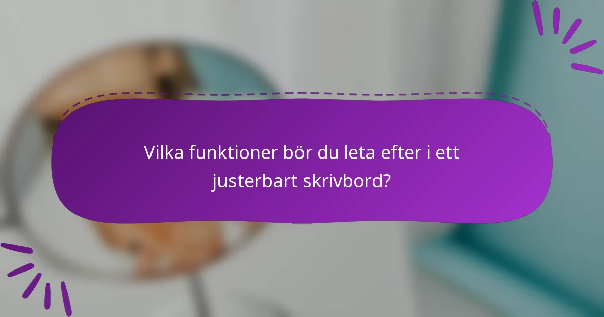 Vilka funktioner bör du leta efter i ett justerbart skrivbord?