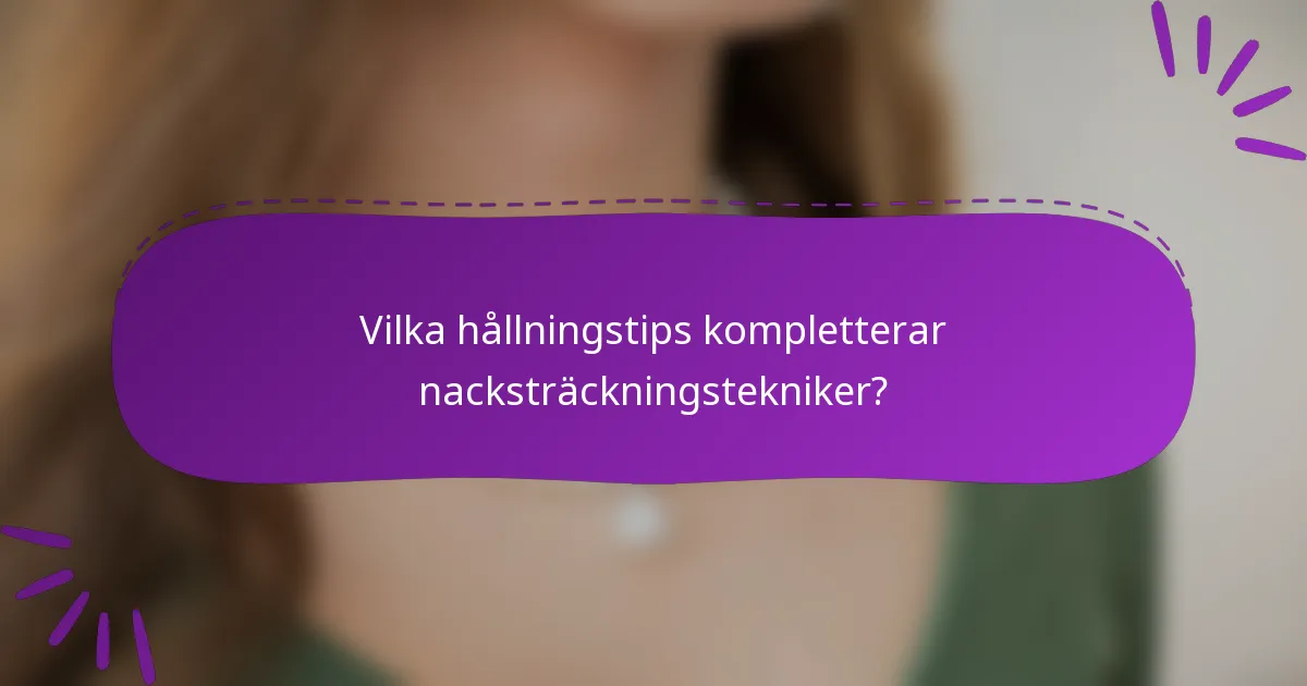 Vilka hållningstips kompletterar nacksträckningstekniker?