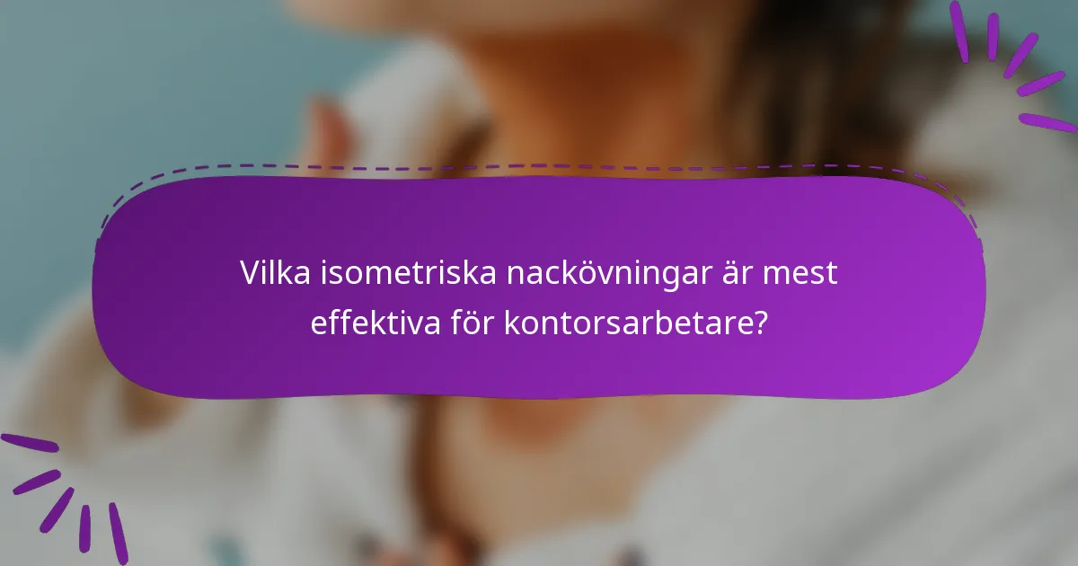 Vilka isometriska nackövningar är mest effektiva för kontorsarbetare?