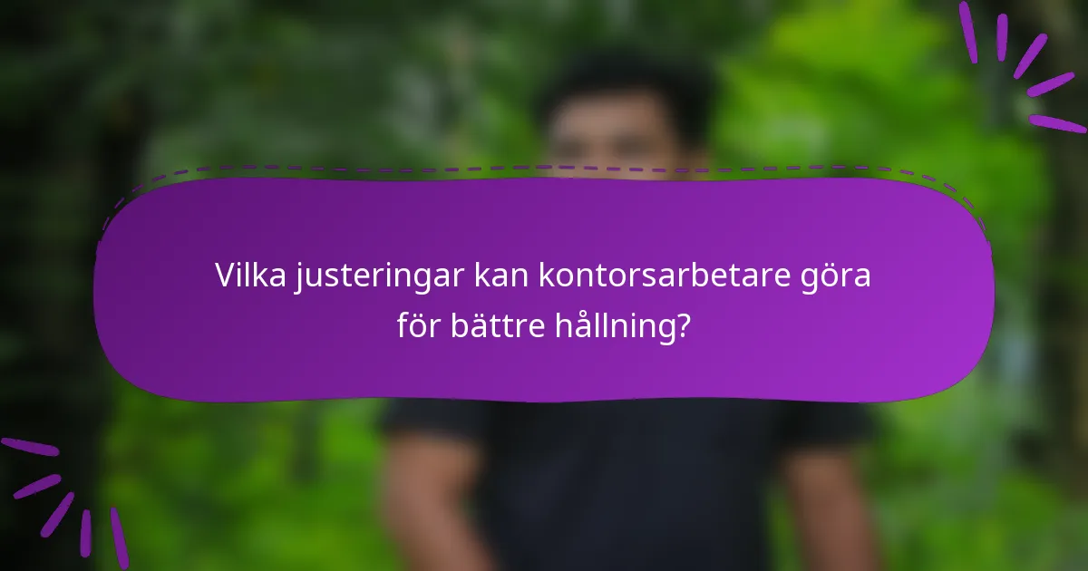 Vilka justeringar kan kontorsarbetare göra för bättre hållning?