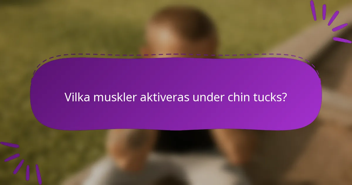 Vilka muskler aktiveras under chin tucks?