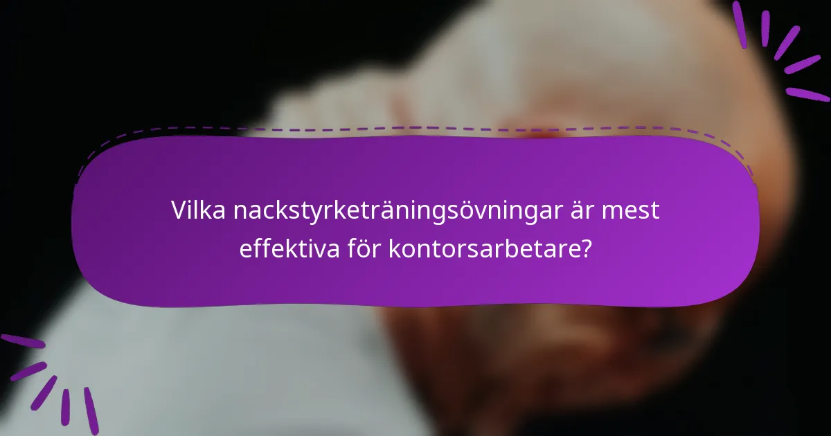 Vilka nackstyrketräningsövningar är mest effektiva för kontorsarbetare?