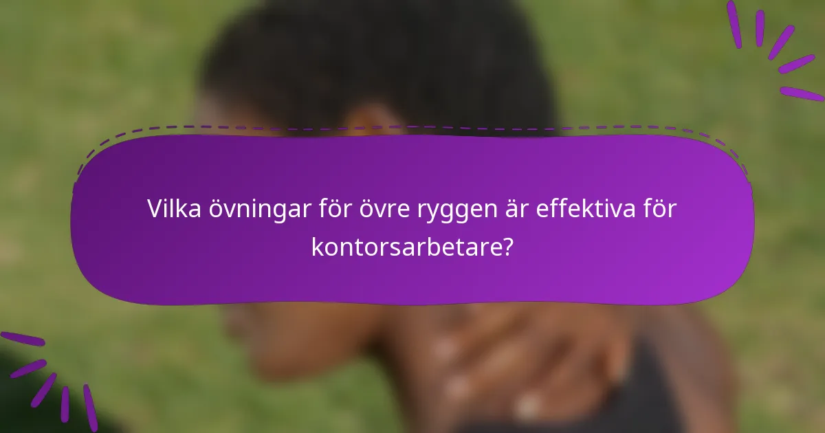 Vilka övningar för övre ryggen är effektiva för kontorsarbetare?