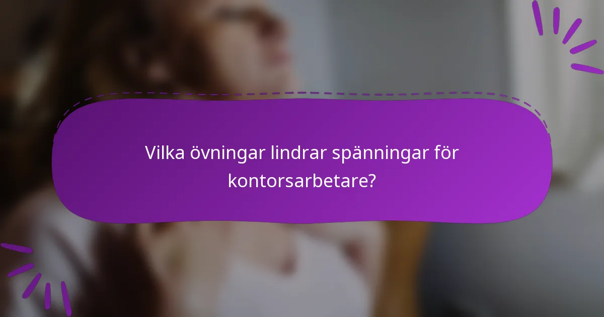 Vilka övningar lindrar spänningar för kontorsarbetare?