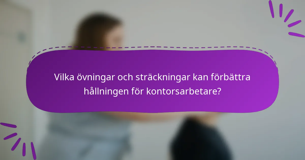 Vilka övningar och sträckningar kan förbättra hållningen för kontorsarbetare?