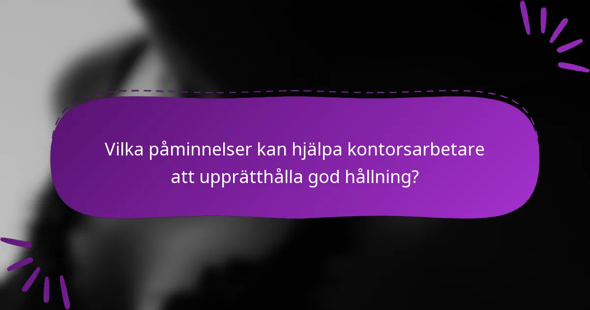 Vilka påminnelser kan hjälpa kontorsarbetare att upprätthålla god hållning?