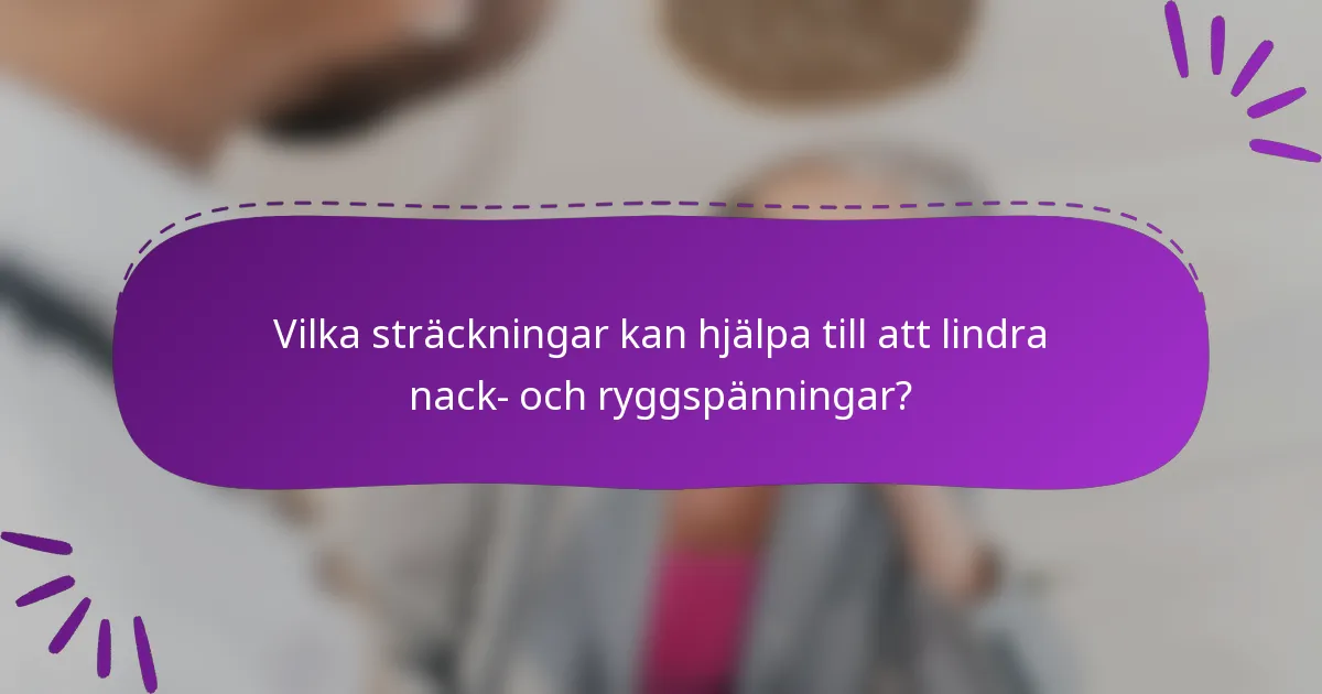 Vilka sträckningar kan hjälpa till att lindra nack- och ryggspänningar?