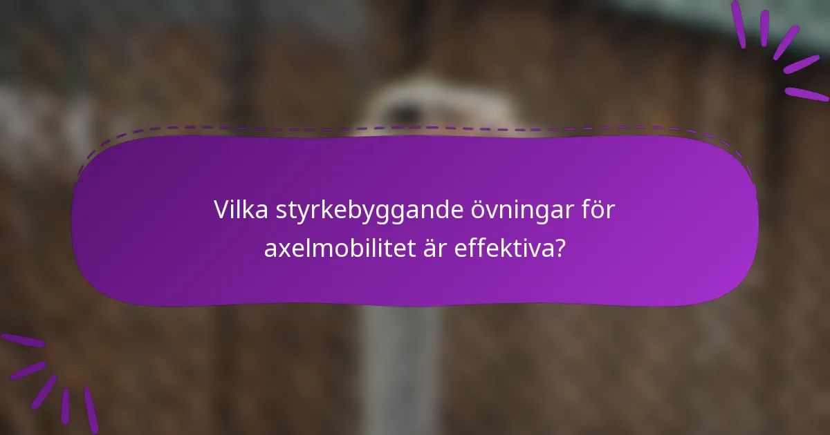 Vilka styrkebyggande övningar för axelmobilitet är effektiva?
