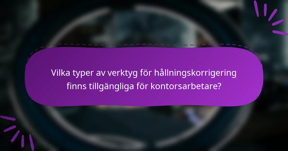 Vilka typer av verktyg för hållningskorrigering finns tillgängliga för kontorsarbetare?