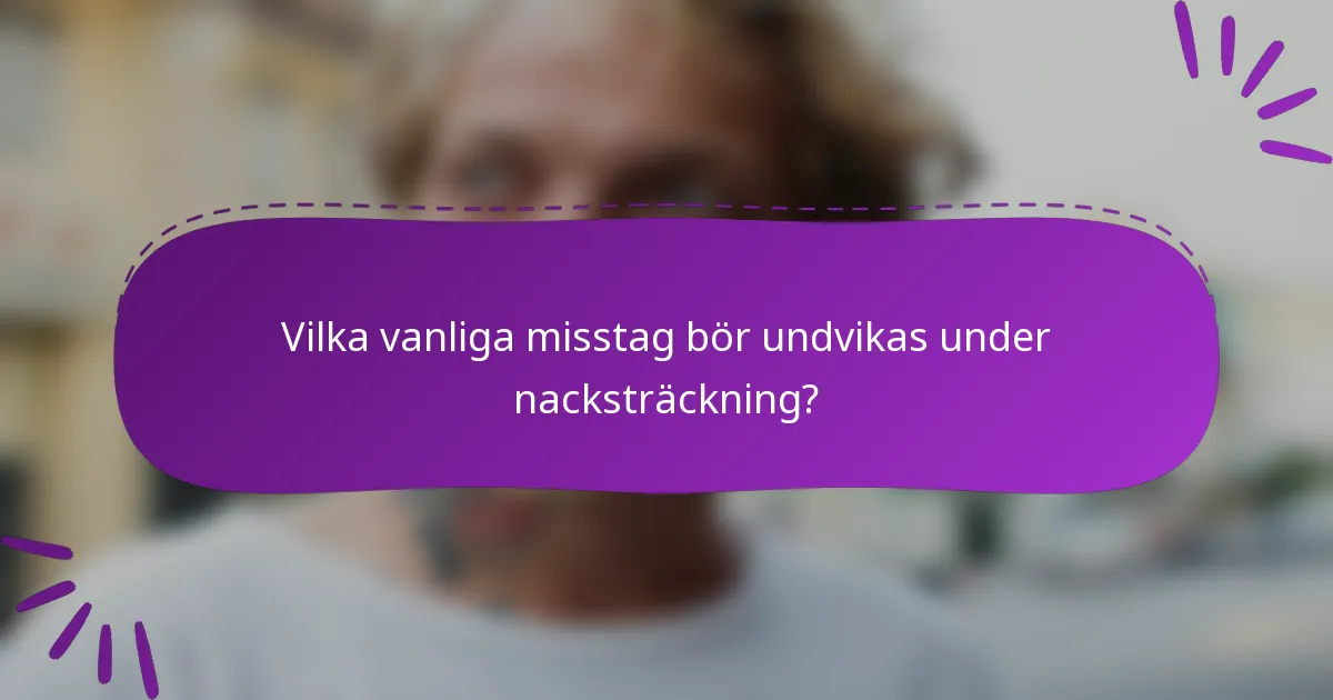 Vilka vanliga misstag bör undvikas under nacksträckning?