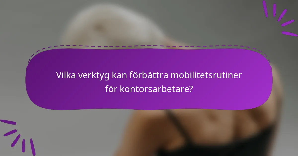 Vilka verktyg kan förbättra mobilitetsrutiner för kontorsarbetare?