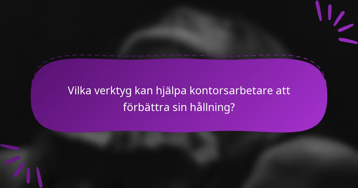 Vilka verktyg kan hjälpa kontorsarbetare att förbättra sin hållning?