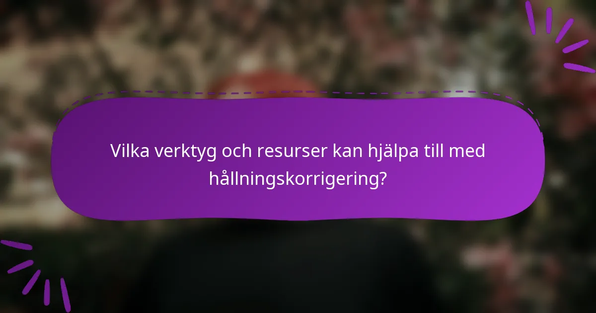 Vilka verktyg och resurser kan hjälpa till med hållningskorrigering?