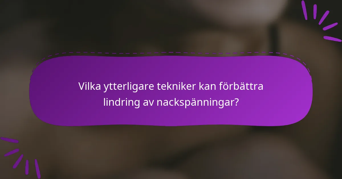 Vilka ytterligare tekniker kan förbättra lindring av nackspänningar?
