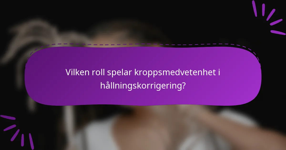 Vilken roll spelar kroppsmedvetenhet i hållningskorrigering?